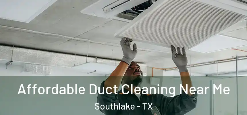  Affordable Duct Cleaning Near Me Southlake - TX