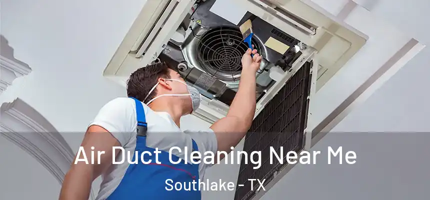 Air Duct Cleaning Near Me Southlake - TX