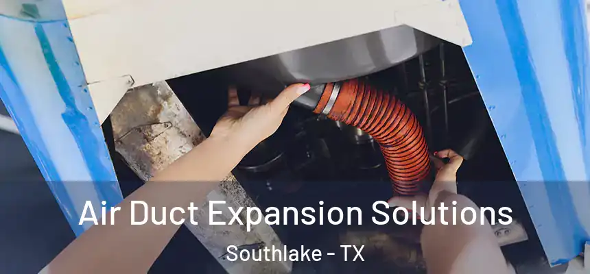  Air Duct Expansion Solutions Southlake - TX