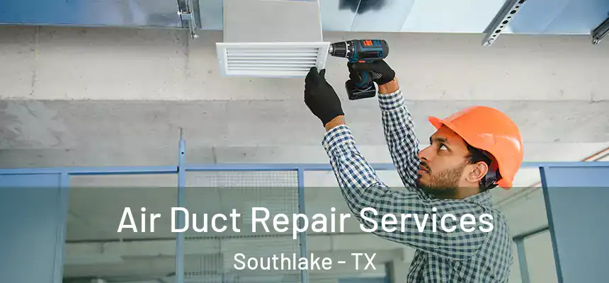 Air Duct Repair Services Southlake - TX