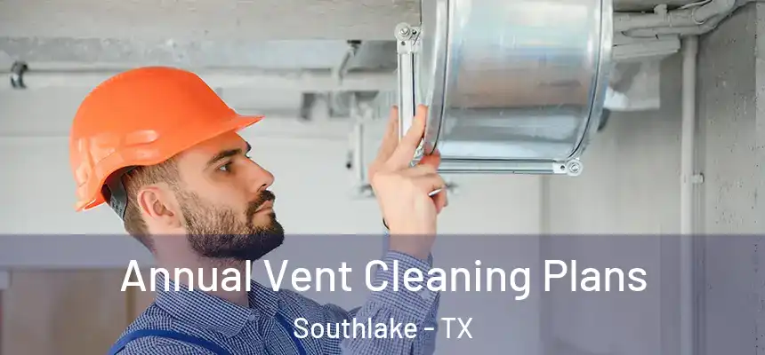  Annual Vent Cleaning Plans Southlake - TX