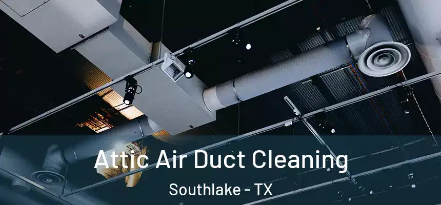  Attic Air Duct Cleaning Southlake - TX