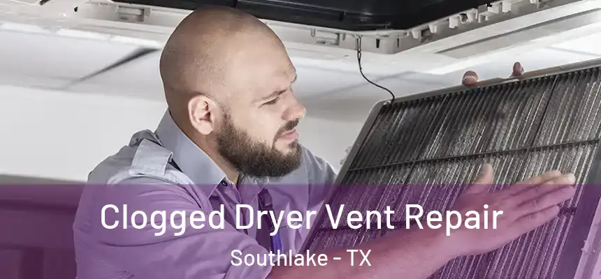  Clogged Dryer Vent Repair Southlake - TX