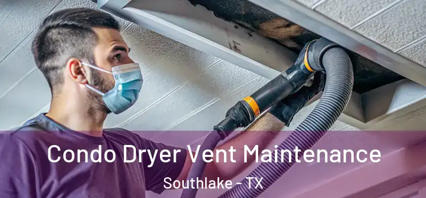 Condo Dryer Vent Maintenance Southlake - TX