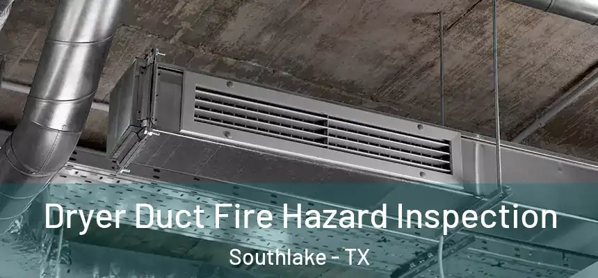  Dryer Duct Fire Hazard Inspection Southlake - TX