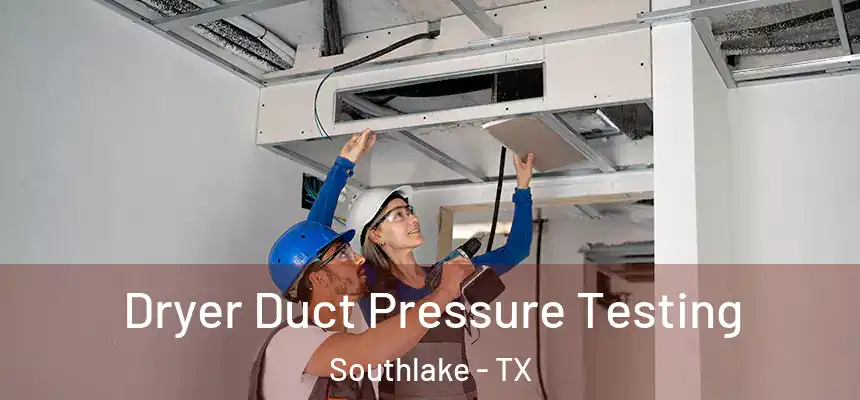  Dryer Duct Pressure Testing Southlake - TX