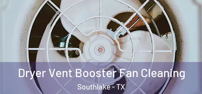  Dryer Vent Booster Fan Cleaning Southlake - TX