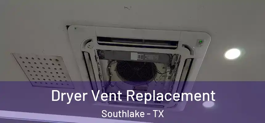  Dryer Vent Replacement Southlake - TX