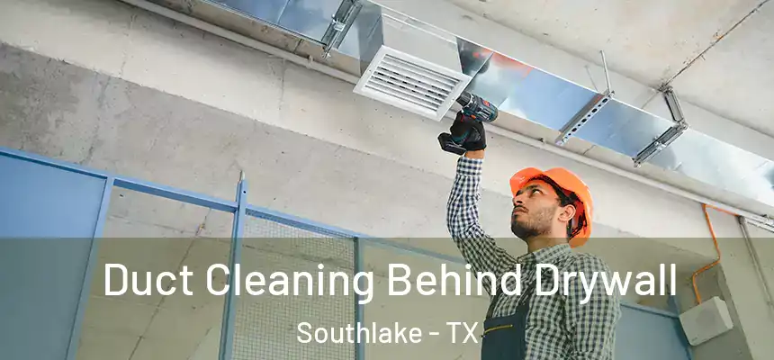 Duct Cleaning Behind Drywall Southlake - TX