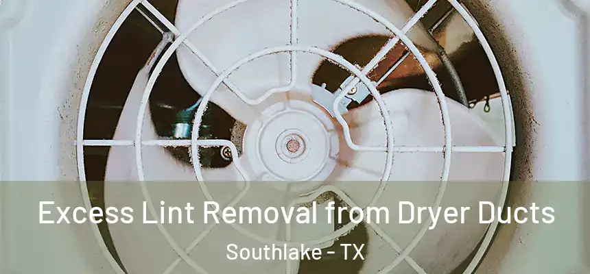  Excess Lint Removal from Dryer Ducts Southlake - TX