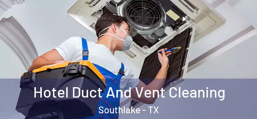 Hotel Duct And Vent Cleaning Southlake - TX