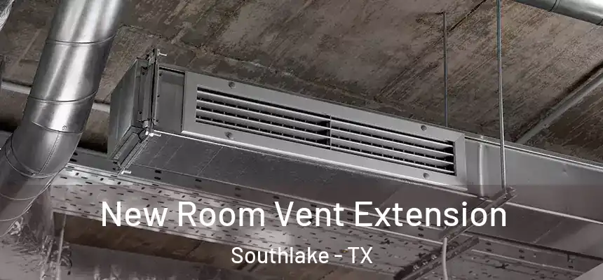  New Room Vent Extension Southlake - TX