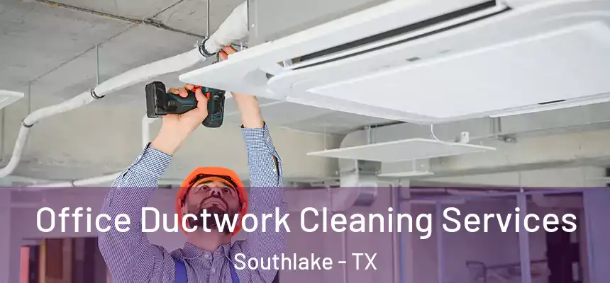 Office Ductwork Cleaning Services Southlake - TX