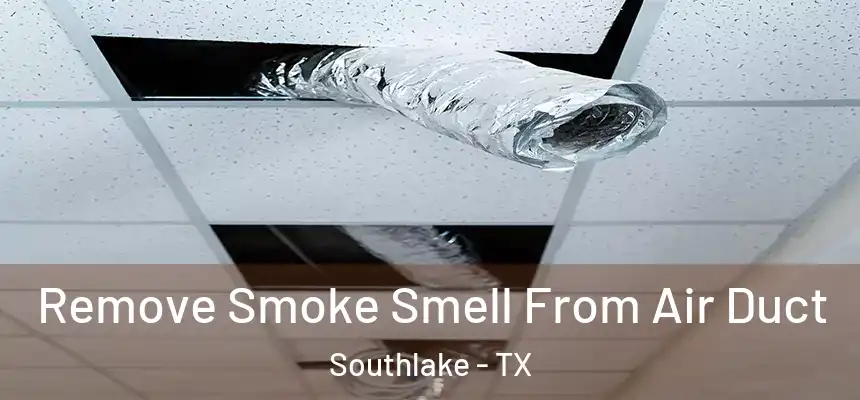  Remove Smoke Smell From Air Duct Southlake - TX