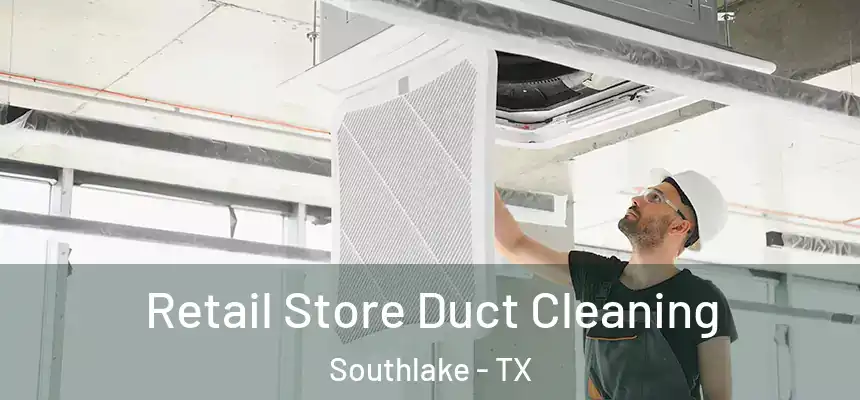Retail Store Duct Cleaning Southlake - TX