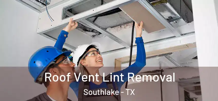  Roof Vent Lint Removal Southlake - TX