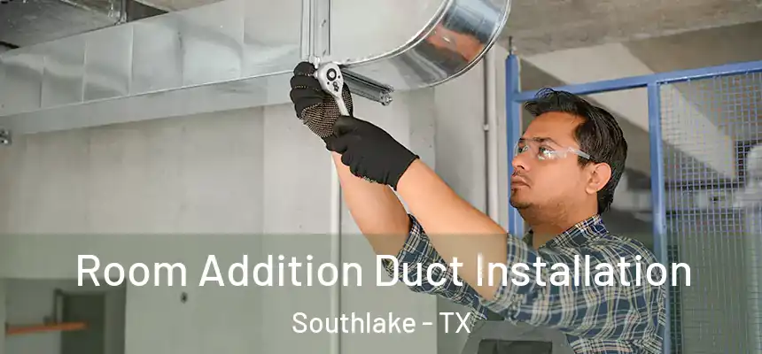  Room Addition Duct Installation Southlake - TX
