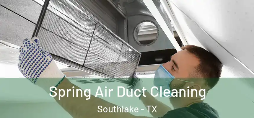  Spring Air Duct Cleaning Southlake - TX