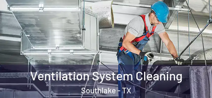 Ventilation System Cleaning Southlake - TX