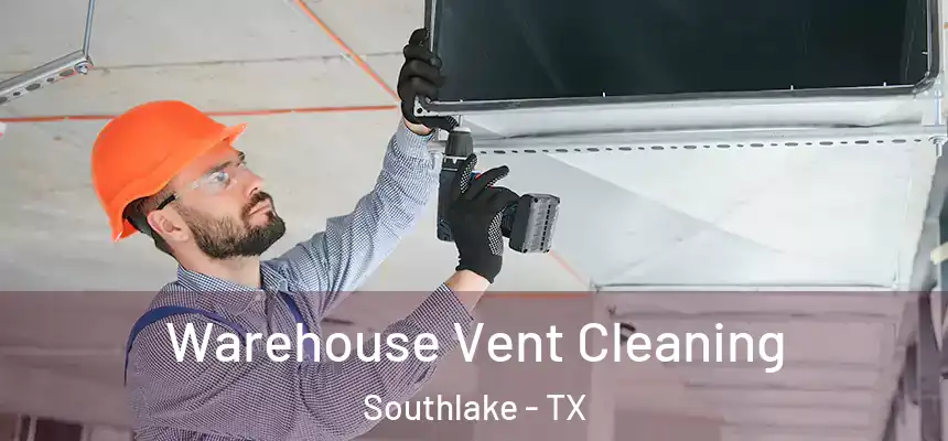 Warehouse Vent Cleaning Southlake - TX