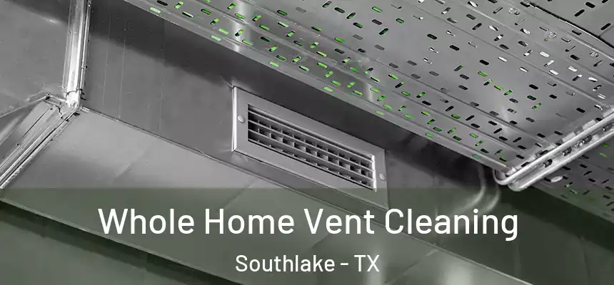  Whole Home Vent Cleaning Southlake - TX